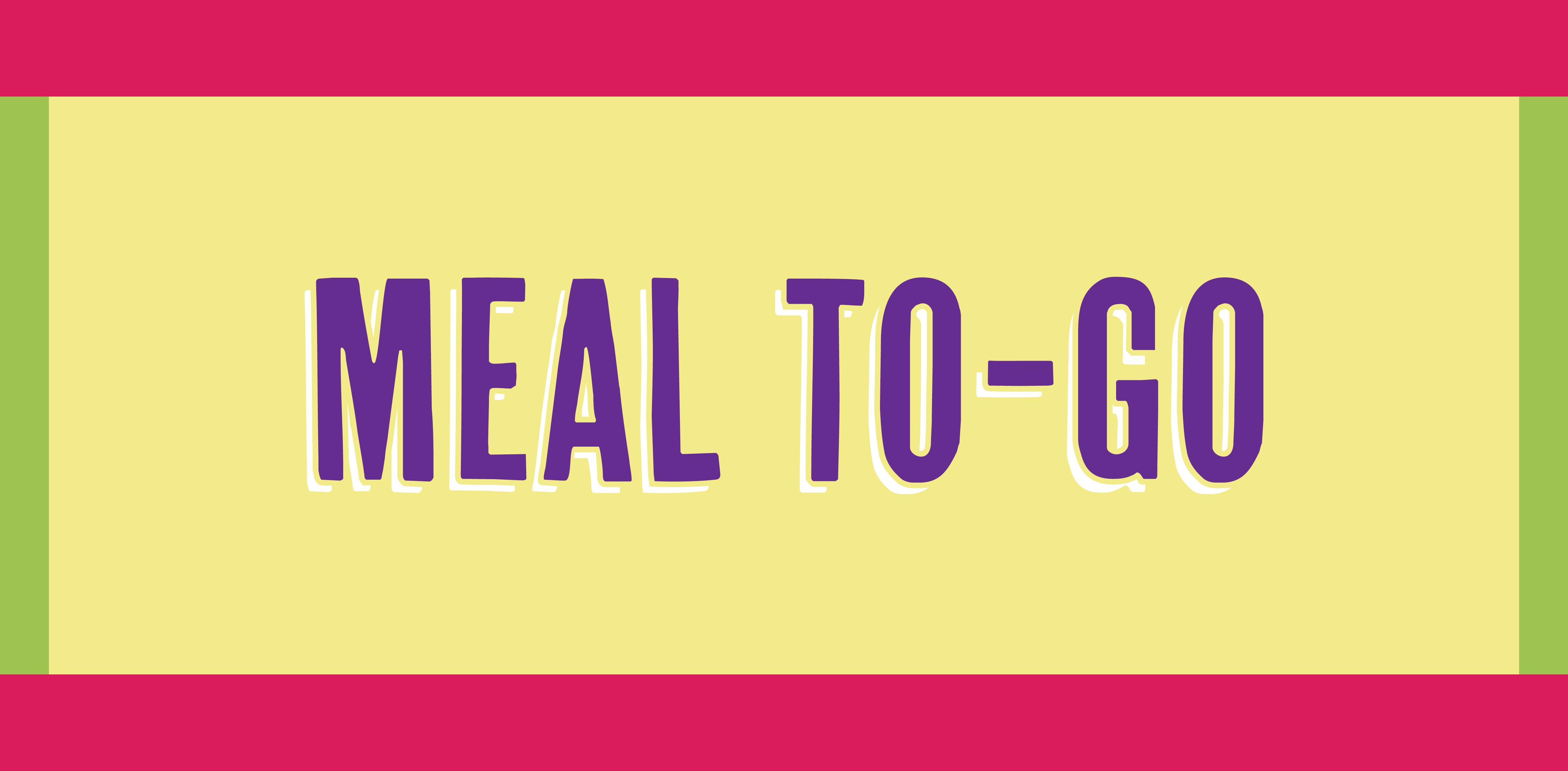 A graphic with a pink and green border and "Meal To-Go" typed in a purple font.